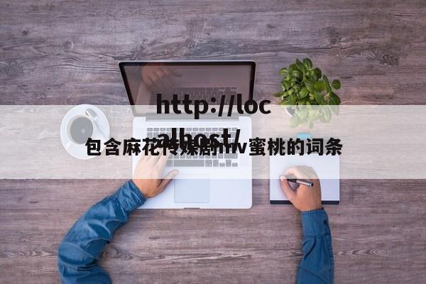 包含麻花传媒剧mv蜜桃的词条