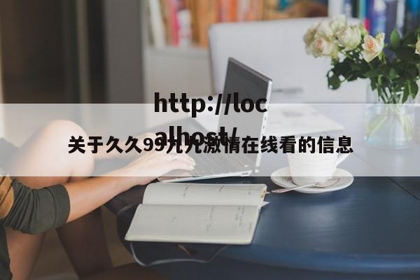 关于久久99九九激情在线看的信息